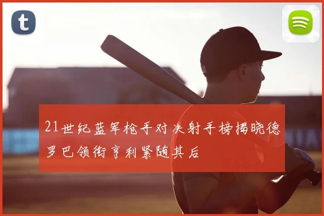 21世纪蓝军枪手对决射手榜揭晓德罗巴领衔亨利紧随其后