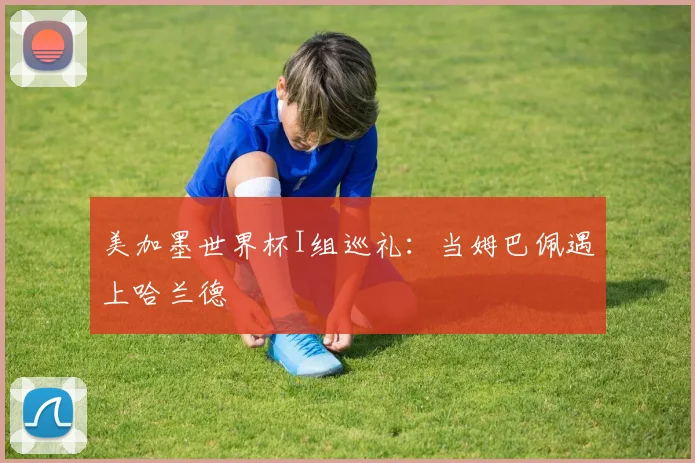 美加墨世界杯I组巡礼：当姆巴佩遇上哈兰德