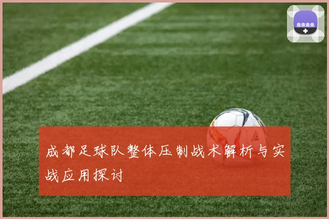 成都足球队整体压制战术解析与实战应用探讨