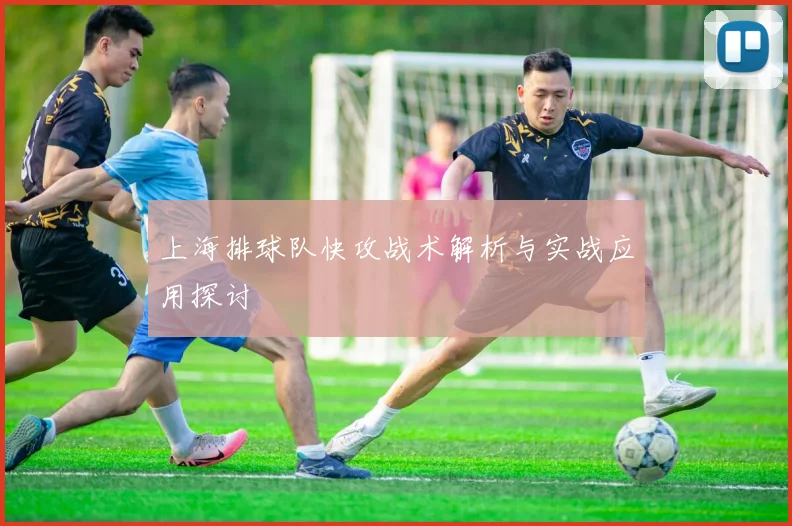 上海排球队快攻战术解析与实战应用探讨