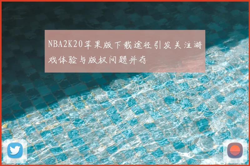 NBA2K20苹果版下载途径引发关注游戏体验与版权问题并存