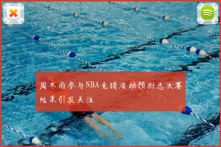 周冬雨参与NBA竞猜活动预测总决赛结果引发关注