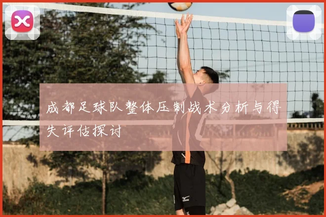 成都足球队整体压制战术分析与得失评估探讨