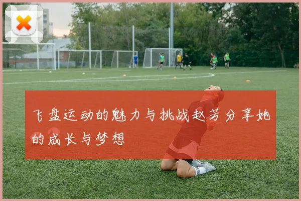飞盘运动的魅力与挑战赵芳分享她的成长与梦想