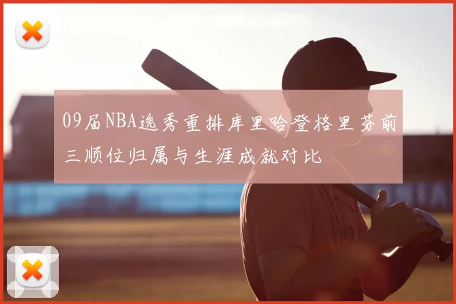 09届NBA选秀重排库里哈登格里芬前三顺位归属与生涯成就对比