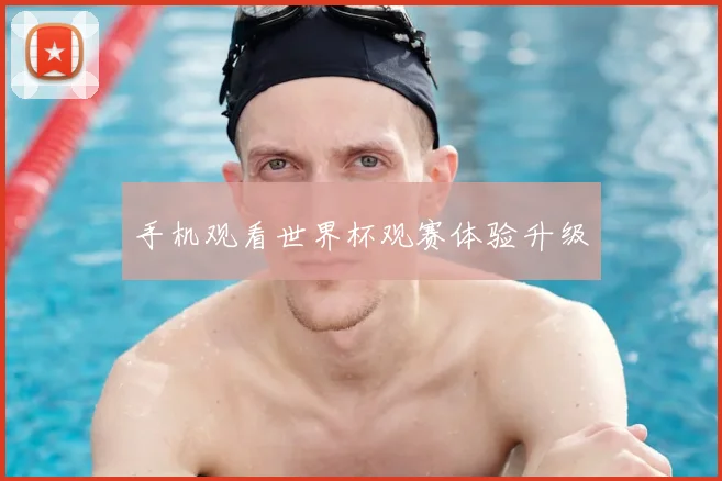 手机观看世界杯观赛体验升级