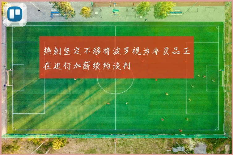 热刺坚定不移将波罗视为非卖品正在进行加薪续约谈判