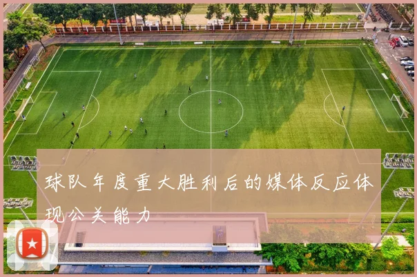球队年度重大胜利后的媒体反应体现公关能力