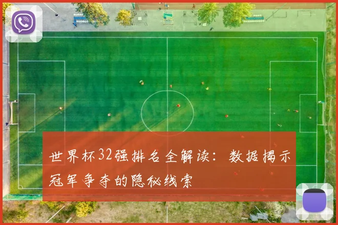 世界杯32强排名全解读：数据揭示冠军争夺的隐秘线索
